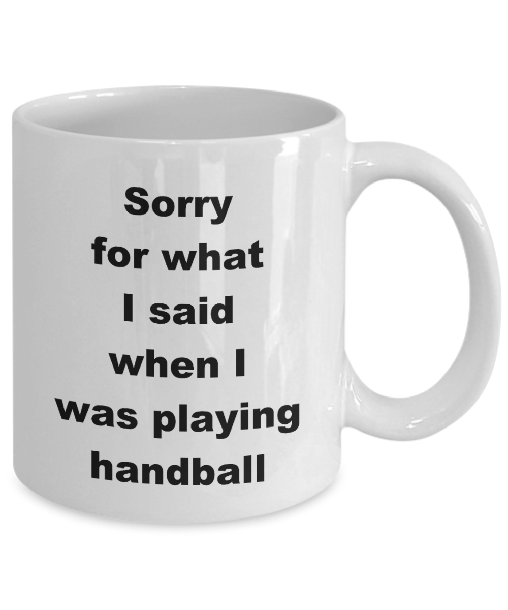 Handball Player Coffee Mug,Sorry for what I said when I was playing handball -White Coffee Mug 11 oz