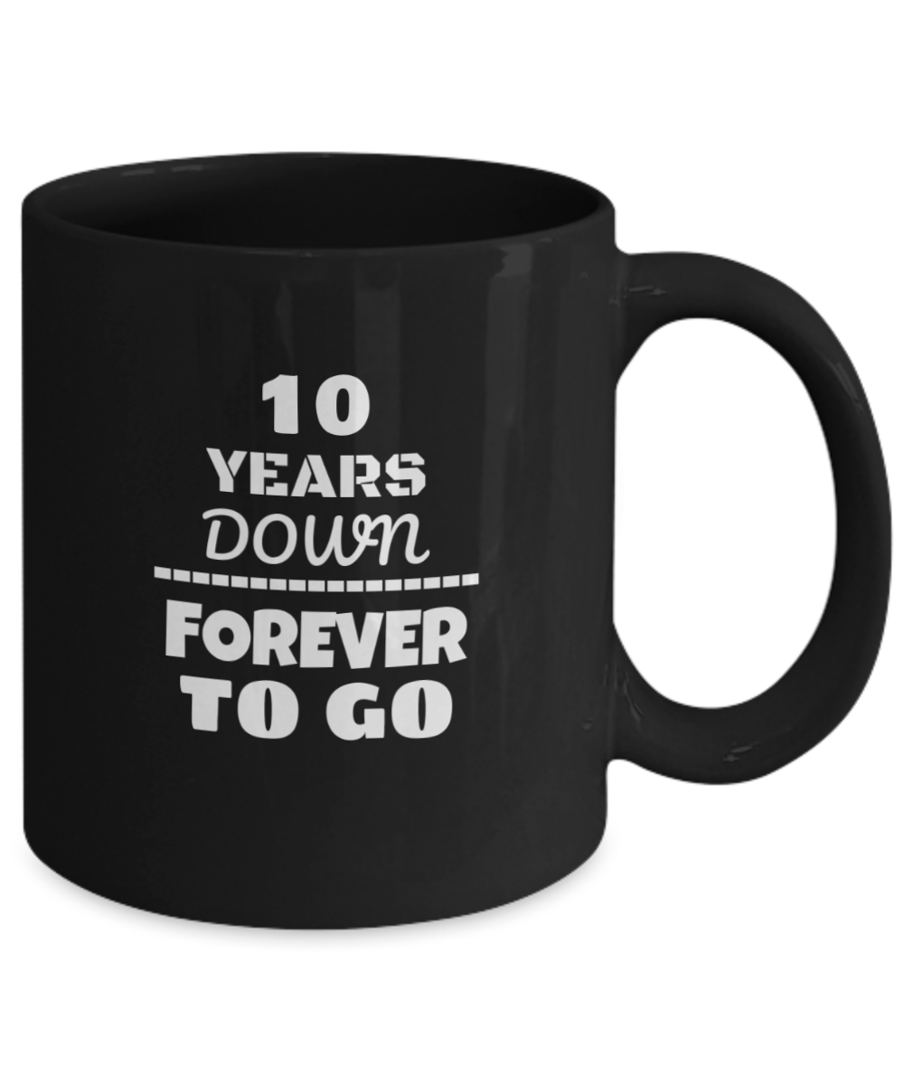 10TH ANNIVERSARY Wedding Celebration Coffee Mug - 10 Years Down Forever to Go Wedding Anniversary - Funny Coffee Black mug 11 oz