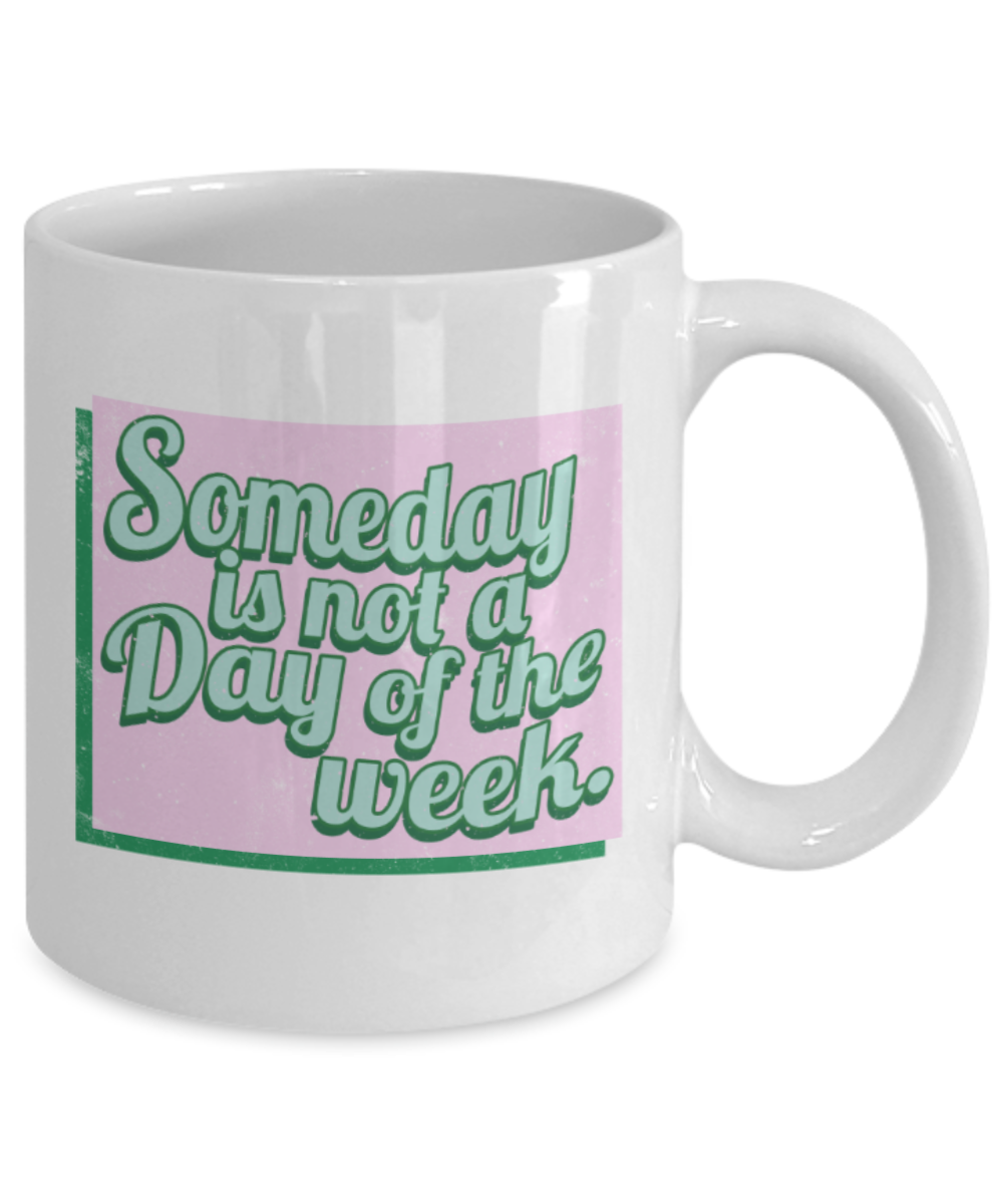 Success Lovers Mugs, Someday is not a day of the week - Funny White Porcelain Coffee 11 oz