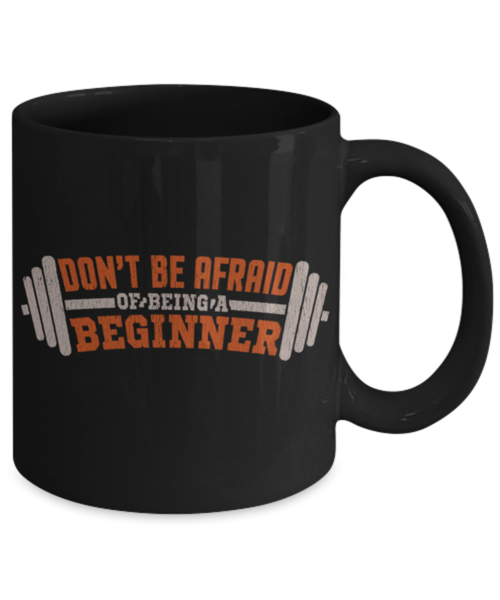 Fitness Lovers Mugs, Don't be afraid of being a beginner - Funny Black Porcelain Coffee 11 oz