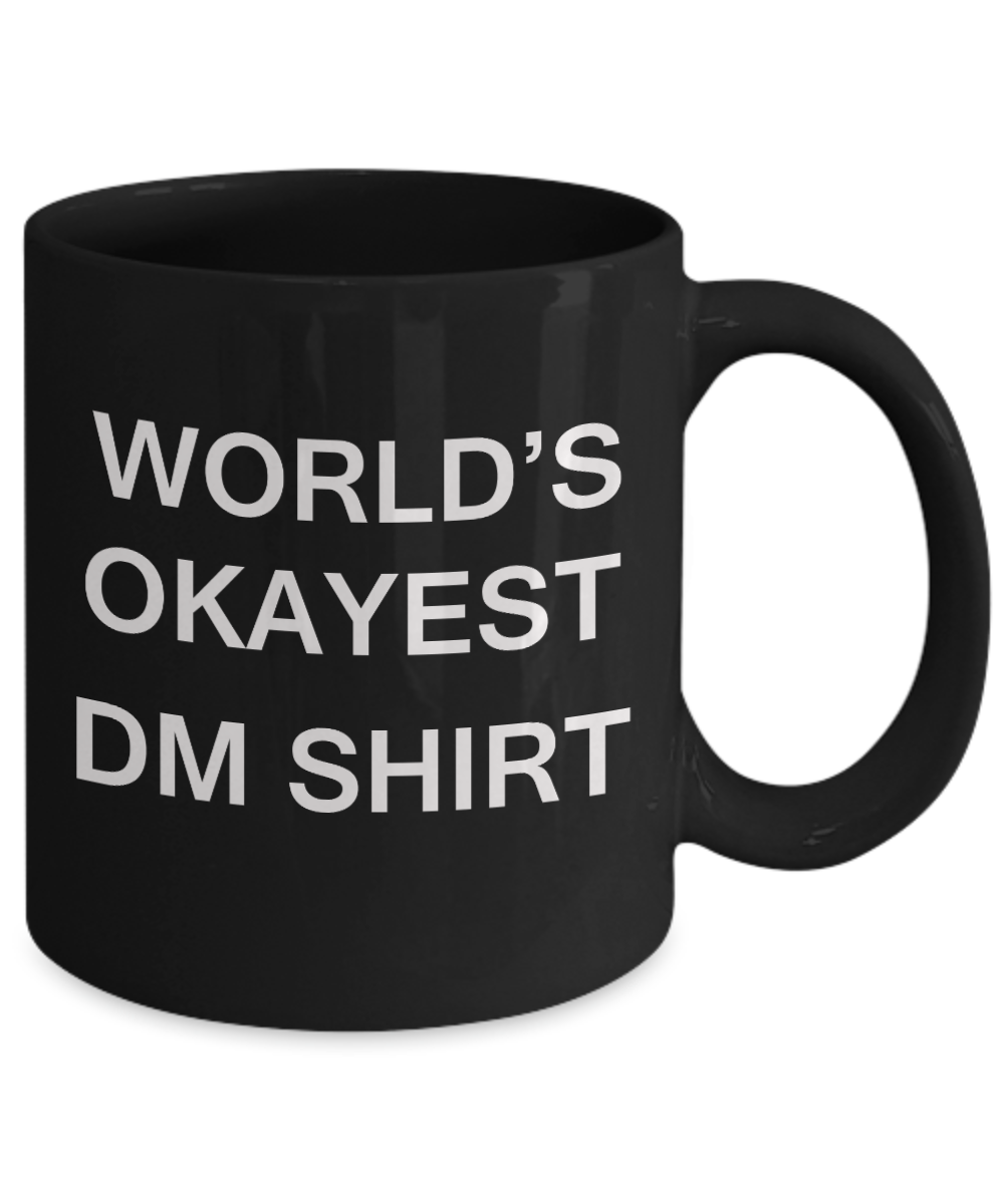 World's Okayest Dm Shirt - Porcelain Black Funny Coffee Mug & Coffee Cup Gifts 11 OZ - Funny Inspirational and sarcasm, Gifts Ideas