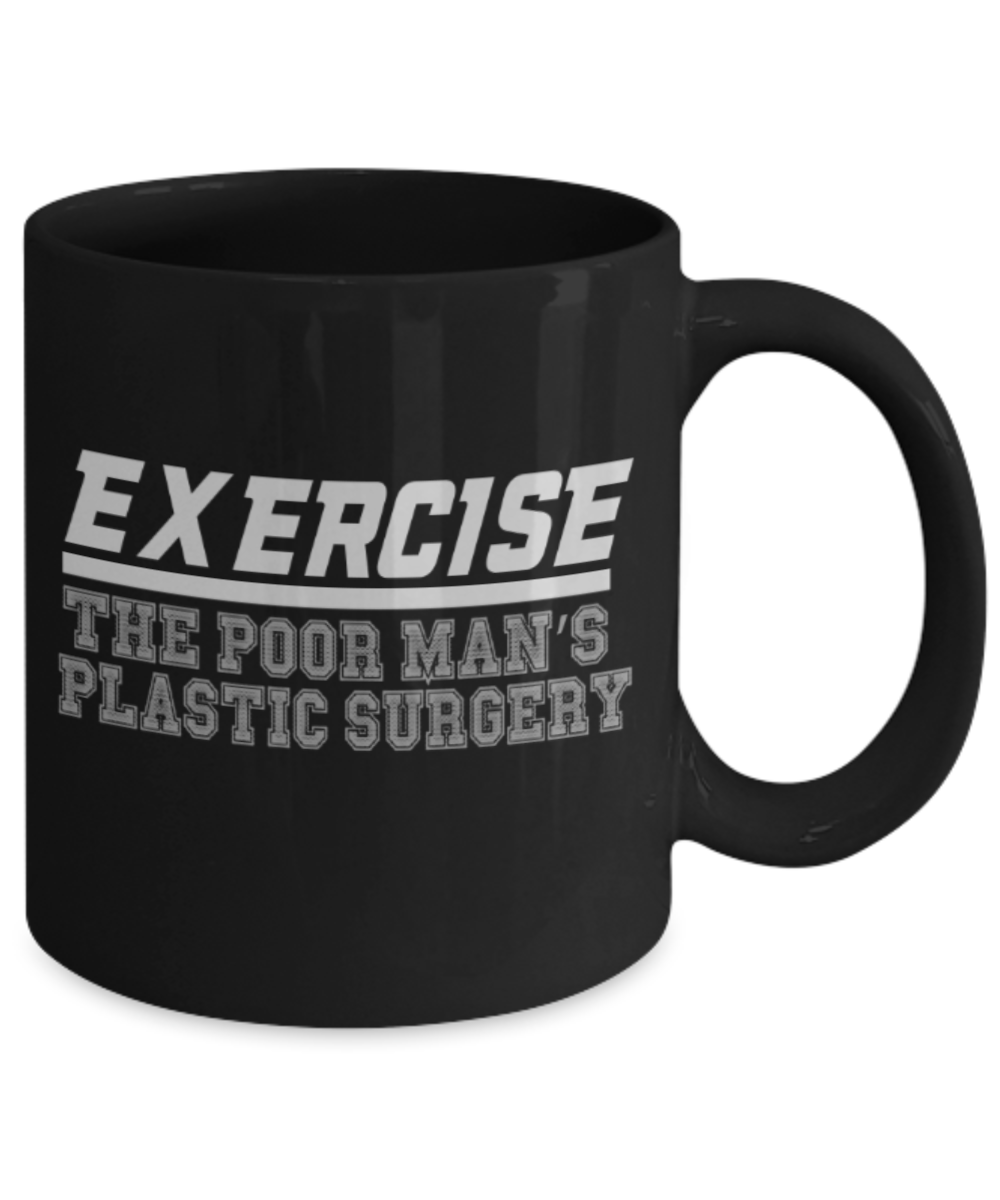 Exercise lovers mugs, Exercise The poor man's plastic surgery - Funny Black Porcelain Coffee 11 oz