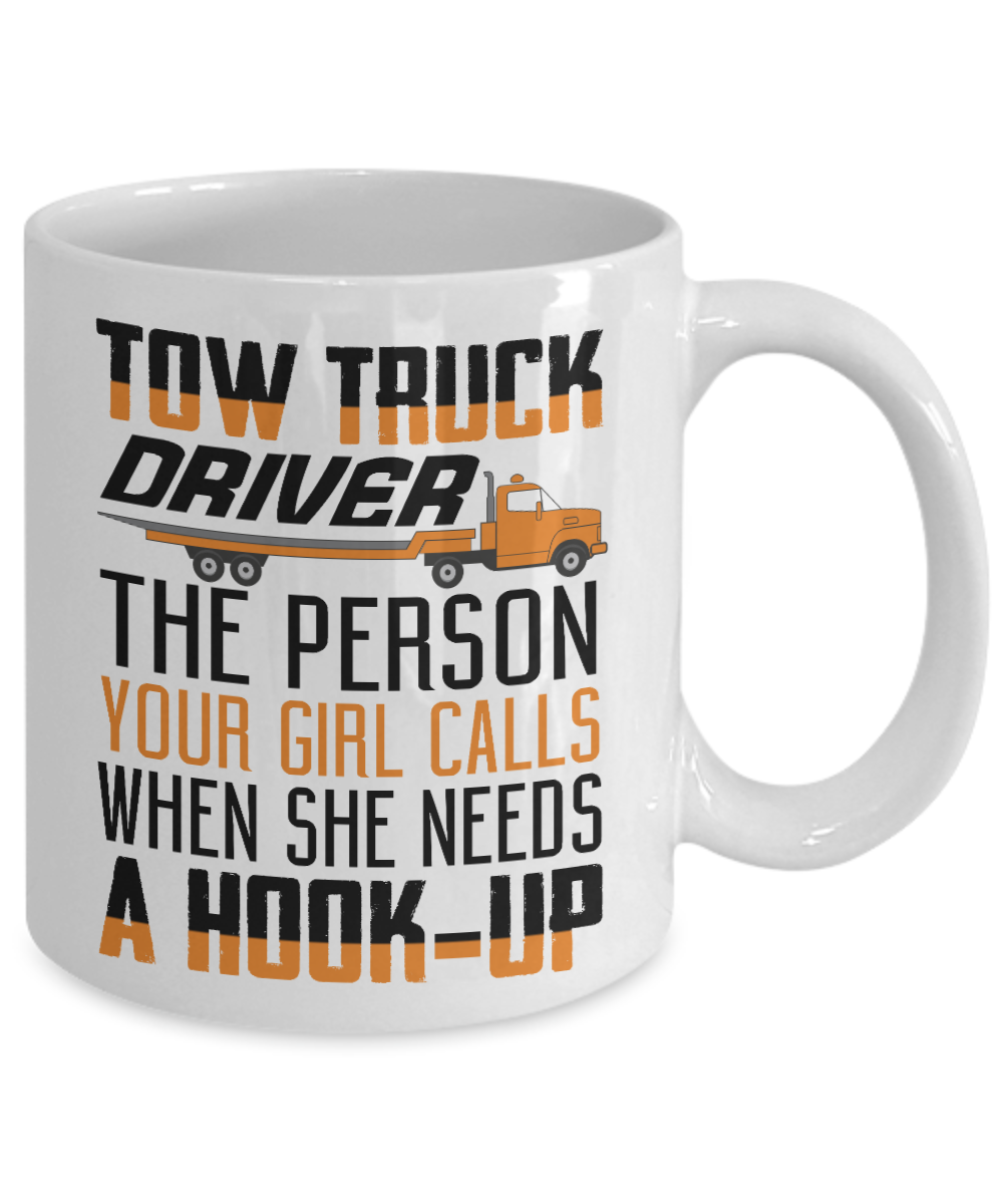 Best Truck Driver Ever Coffee Mug, Tow Truck Driver The Person Your Girl Calls When She Needs A Hook Up-White Porcelain Coffee Mug 11 oz