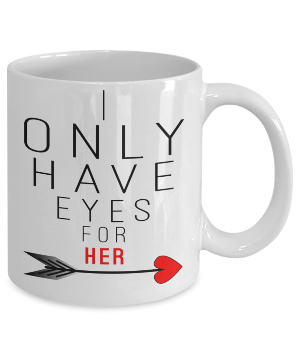 Valentines day gifts girlfriend - I only have eyes for her - Funny White Porcelain Coffee Mug Cute Ceramic Cup 11 oz