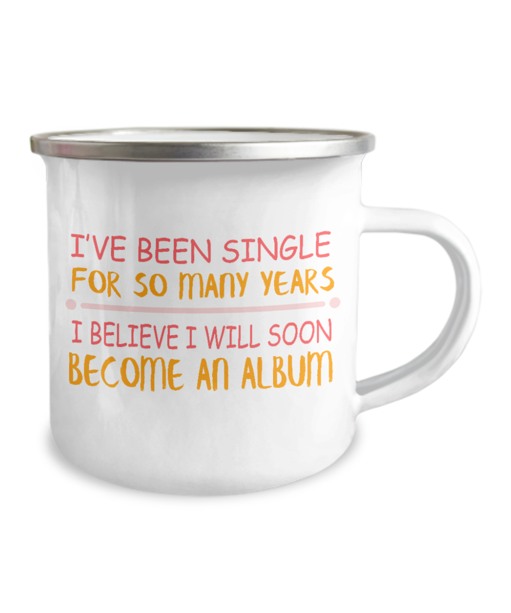 I've Been single For So Many Years I Believe I Will Soon Become An album-12 Oz Stainless Steel Enamel Finish White Camper Coffee Mug