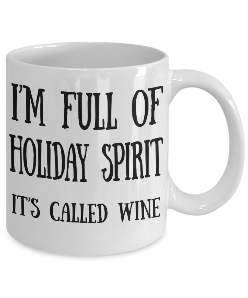 Wine lovers gifts mugs, I'm full of holiday spirit It's called wine - Funny White Porcelain Coffee Mug Cute Ceramic Cup 11 oz