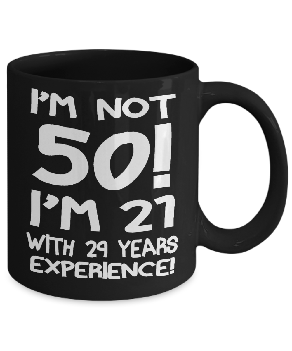50th Birthday Gift Coffee mug,I Am Not 50 I Am 21 With 29 Years Experience-Black Porcelain Coffee Mug 11 oz