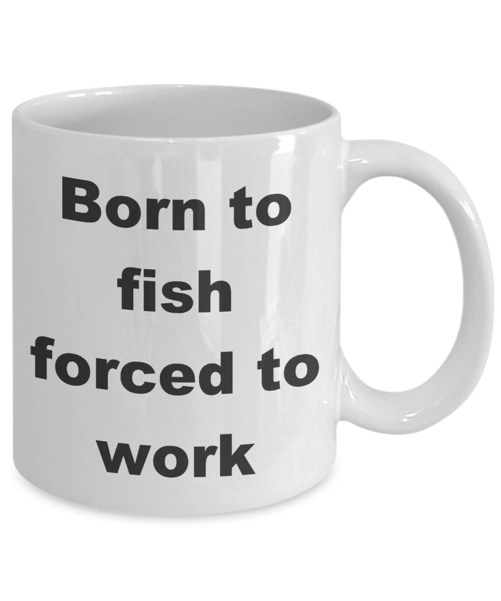 Fishing My Passion Gift Coffee mug, Born to fish forced to work-White Coffee Mug 11 oz