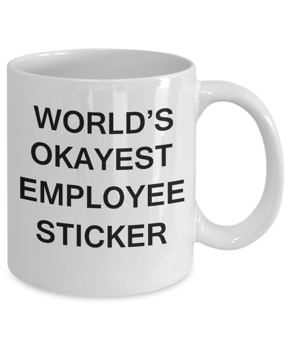 World's Okayest Employee Sticker - Porcelain White Funny Coffee Mug & Coffee Cup Gifts 11 OZ - Funny Inspirational and sarcasm, Gifts Ideas