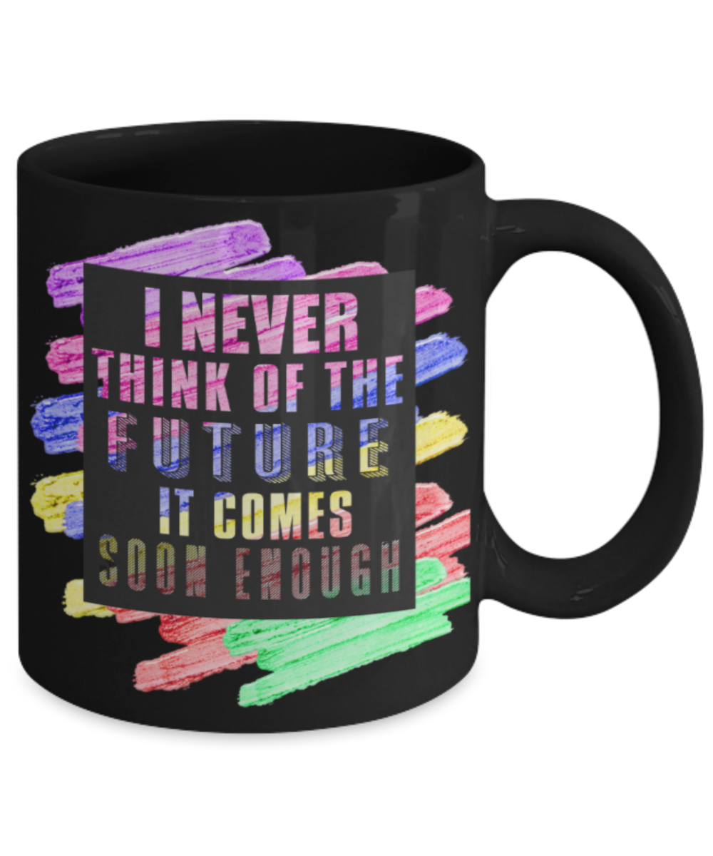 Success lovers Mugs, I never think of the future It comes soon enough - Funny Black Porcelain Coffee 11 oz
