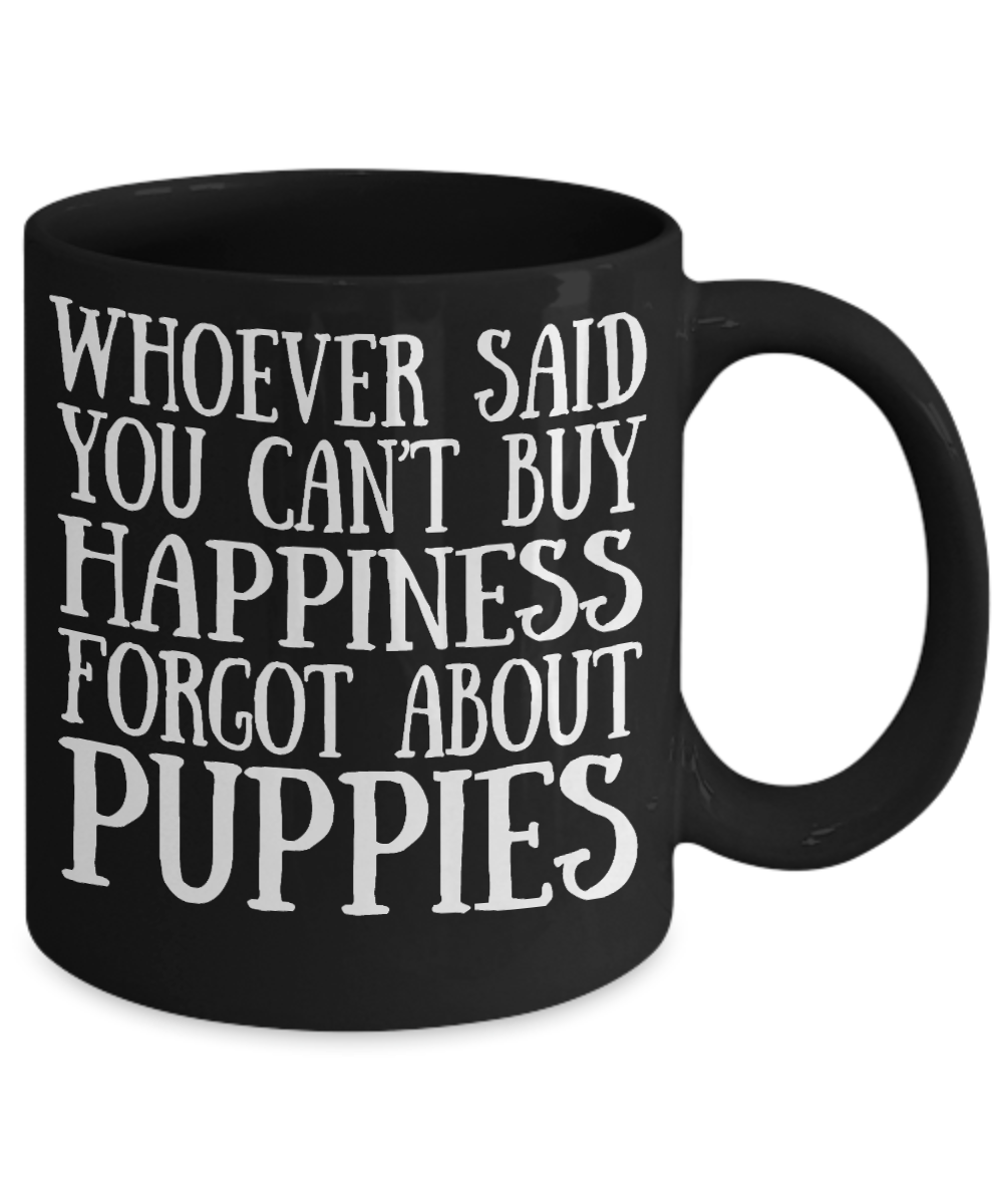 Dog Lover Coffee Mug, whoever Said You Can't Buy Happiness Forgot About Puppies- Black Porcelain Coffee Mug 11 Oz