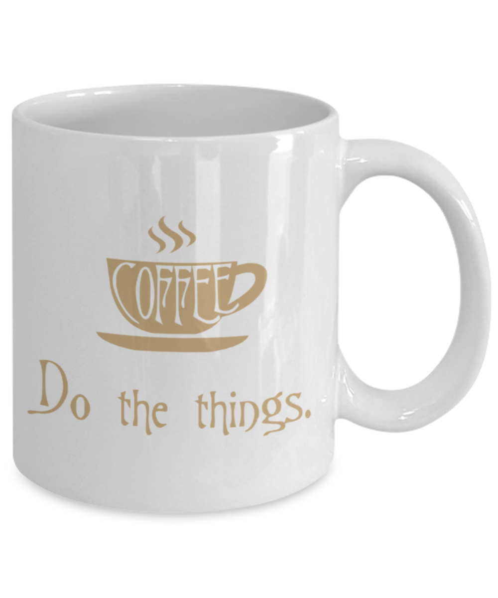 Coffee Lovers Mugs , Coffee and do the things - White Coffee Mug Porcelain Tea Cup 11 oz - Great Gift
