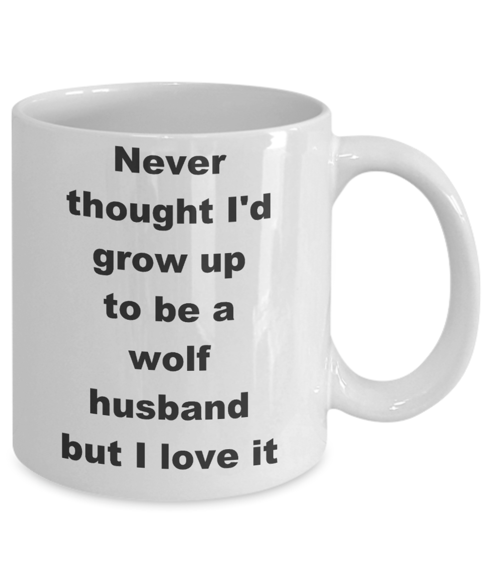 Wolf husband coffee mug - Never thought I'd grow up to be a wolf husband but I love it - White Porcelain Coffee Cup,Premium 11 oz Funny Mugs White coffee cup Gifts Ideas