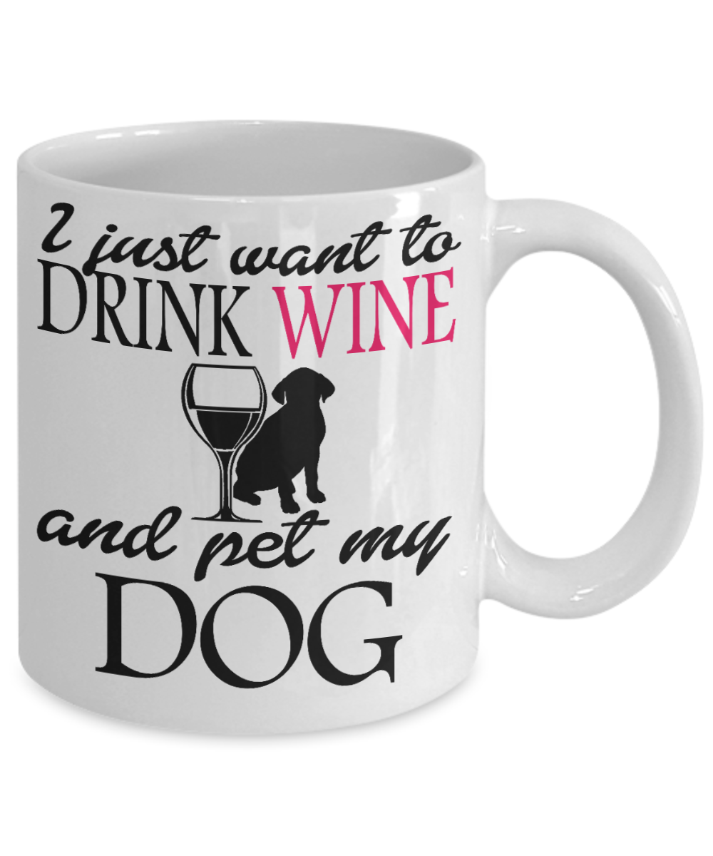 Funny Wine Lover Coffee mug,I Just Want To Drink Wine And Pet My Dog-White Porcelain Coffee Mug 11 oz