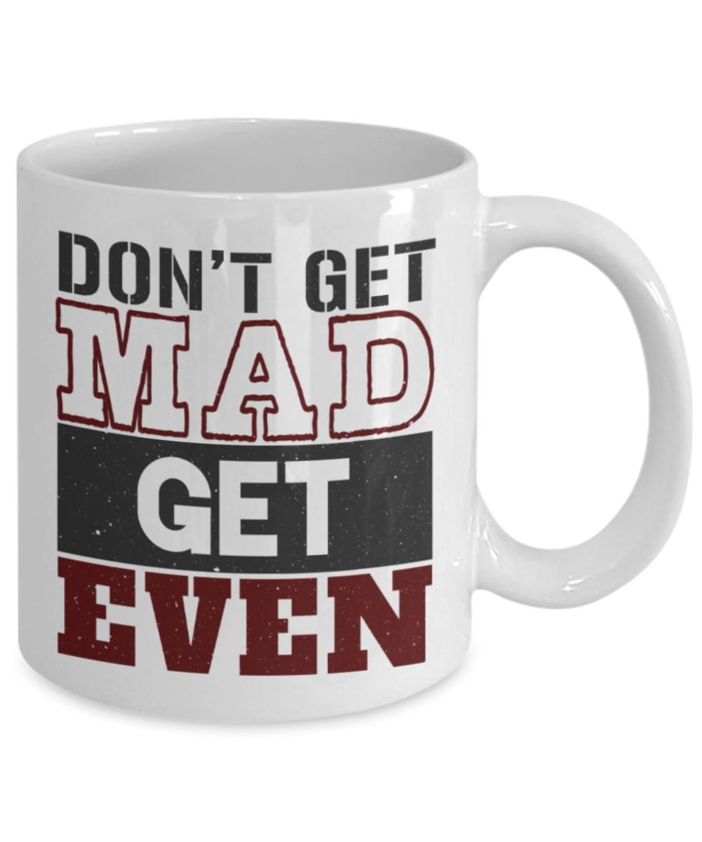 Don't get mad get even - Funny White Porcelain Coffee 11 oz