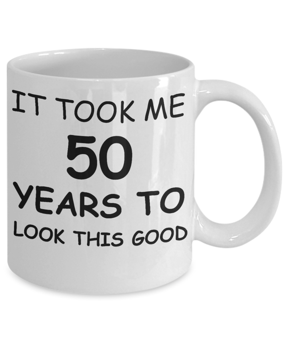 5oth birthday gifts for women - It Took Me 50 Years To Look This Good - Best 50th Birthday Gifts for family Ceramic Cup White, Funny Mugs Gift Ideas 11 Oz