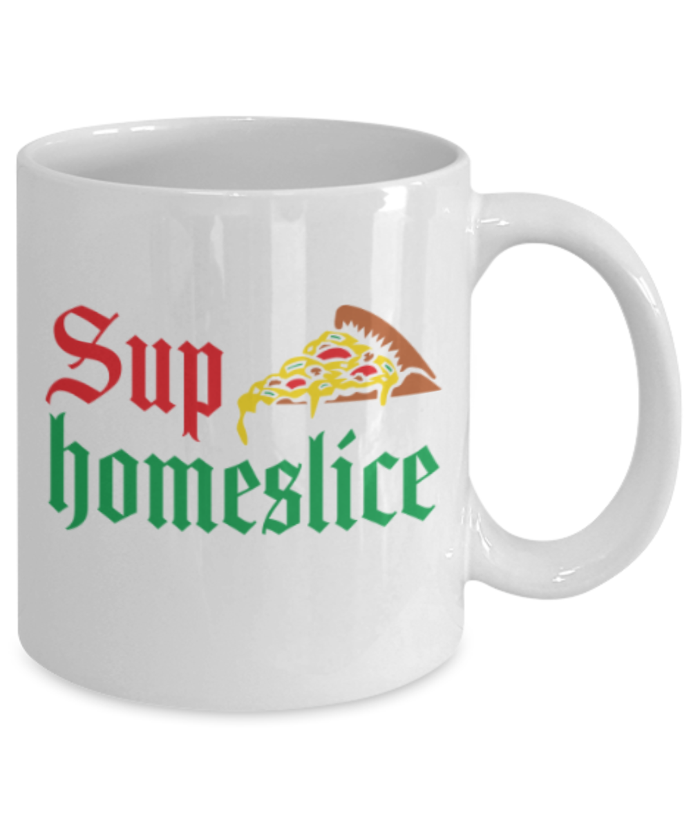 Food Lovers mugs , Sup Homeslice - White Coffee Mug Porcelain Tea Cup 11 oz - Great Gift