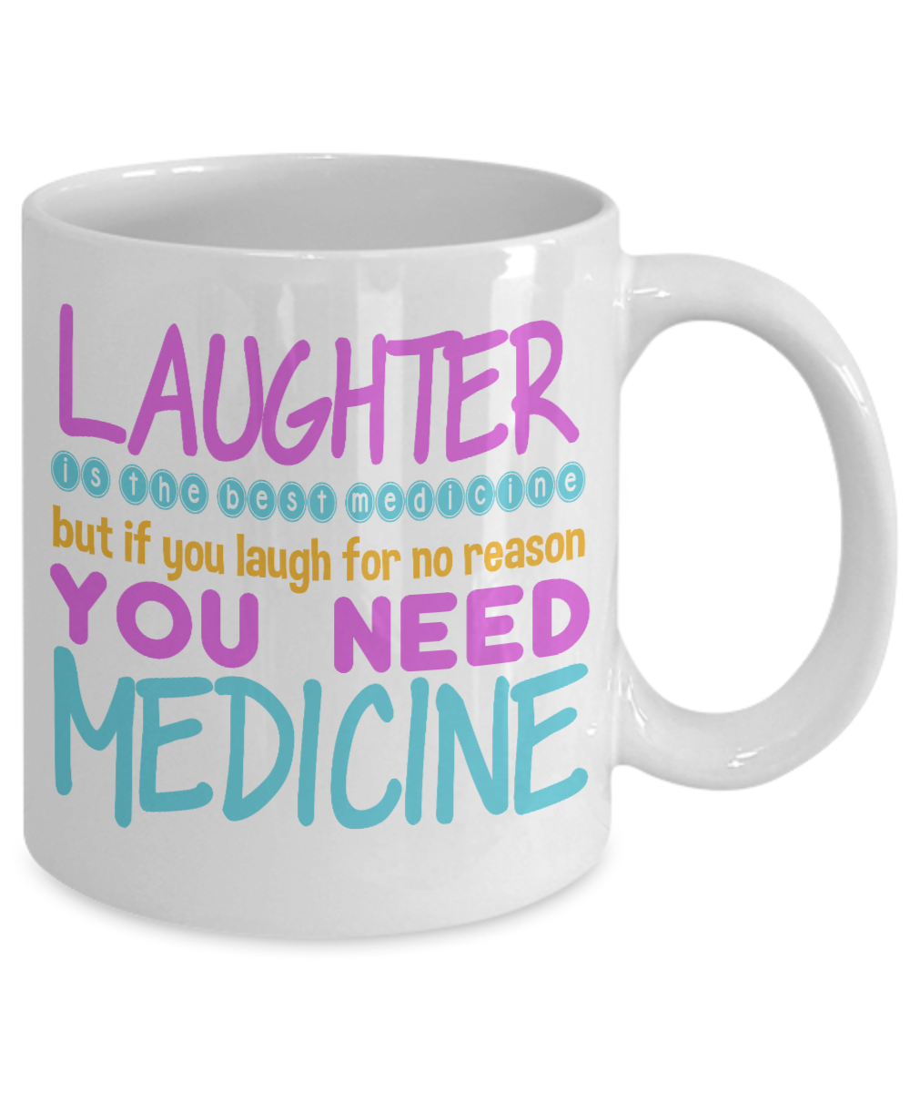 Laughter Is The Best Medicine But If You Laugh For Nor Reason You Need Medicine- White Porcelain Coffee Mug 11 Oz Funny Quotes Coffee Mug