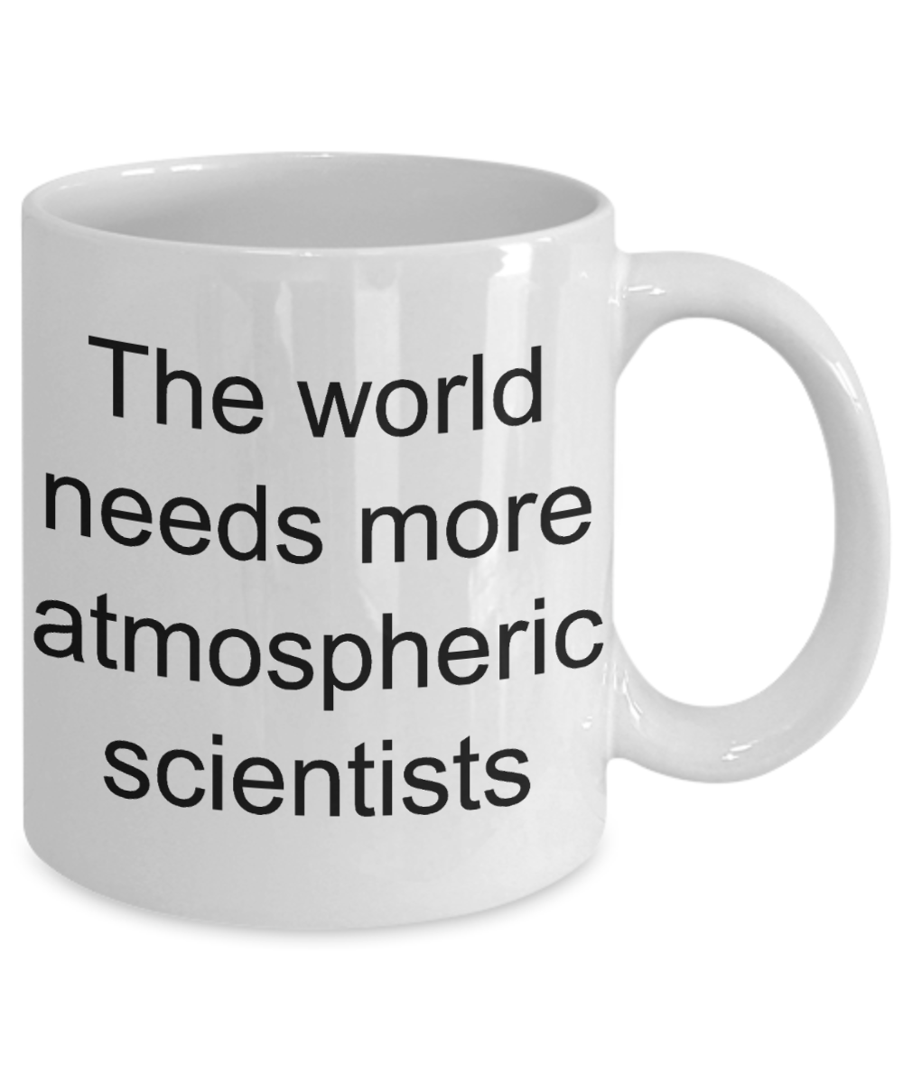 Scientist Coffee mug, World needs atmospheric scientists-White Coffee Mug 11 oz
