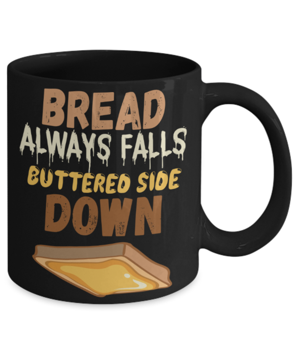 Bread lovers Mugs, Bread always falls buttered side down - Funny Black Porcelain Coffee 11 oz