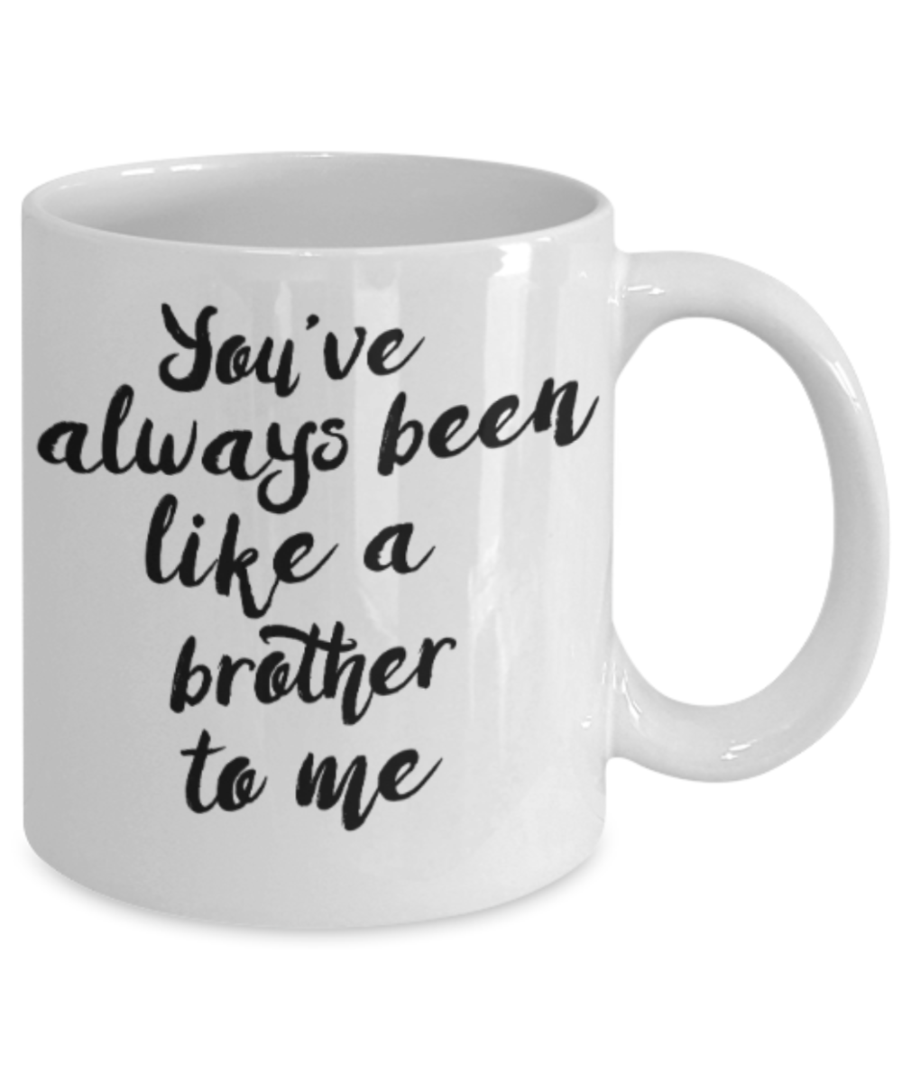 Brother gift mugs, You've always been like a Brother to me - Funny White Porcelain Coffee Mug Cute Ceramic Cup 11 oz