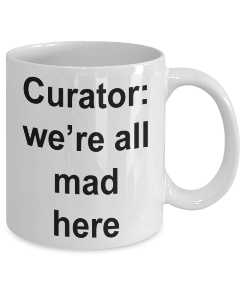 Curator gifts mugs, Curator we're all mad here - Funny White Porcelain Coffee Mug Cute Ceramic Cup 11 oz