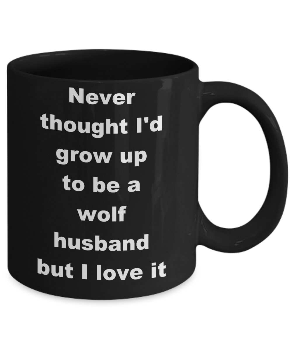 Wolf husband coffee mug - Never thought I'd grow up to be a wolf husband but I love it - Black Porcelain Coffee Cup,Premium 11 oz Funny Mugs Black coffee cup Gifts Ideas