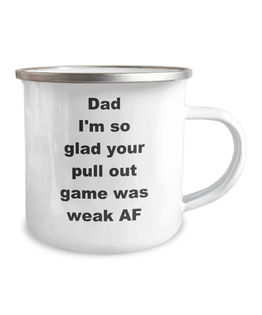 Dad I'm so glad your pull out game was weak AF -Premium 12 Oz Stainless Steel Enamel Finish White Camper Coffee Mug