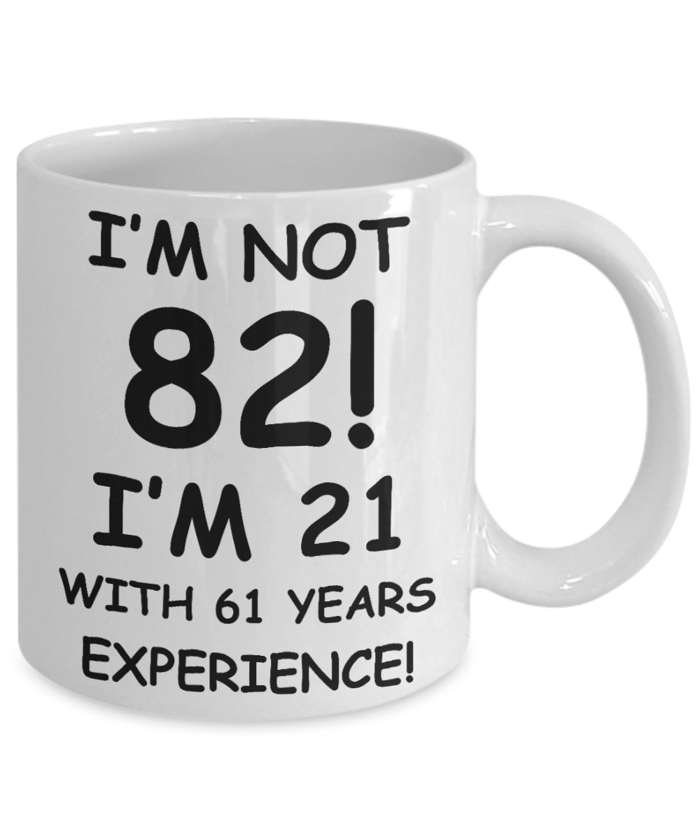 82nd birthday mug gifts , I'm not 82, I'm 21 with 61 Years Experience - White Coffee Mug Tea Cup 11 oz Gift