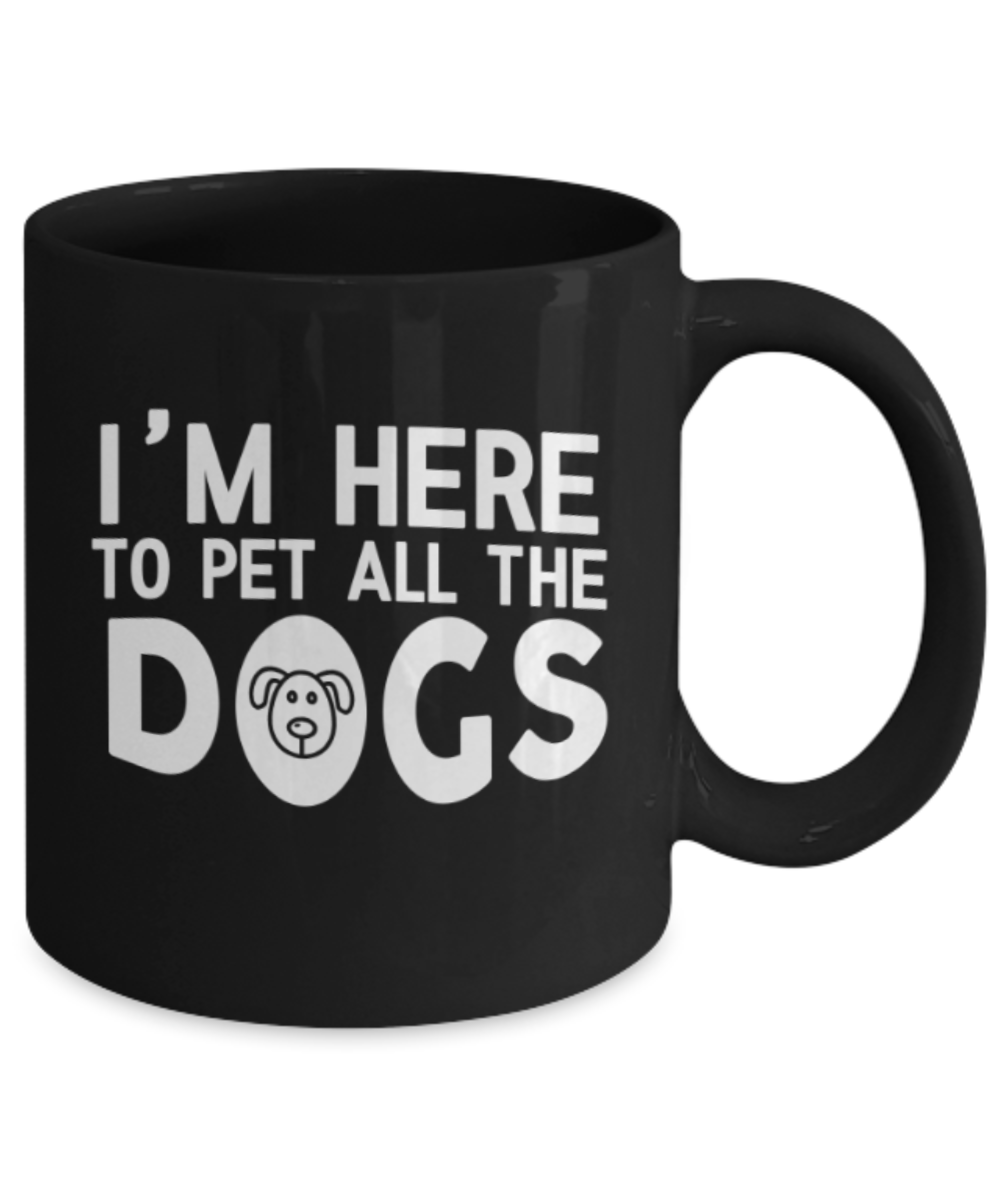 Gift gor dog lovers , I'm here to pet all dogs - Black Coffee Mug Porcelain Tea Cup 11 oz - Great Gift