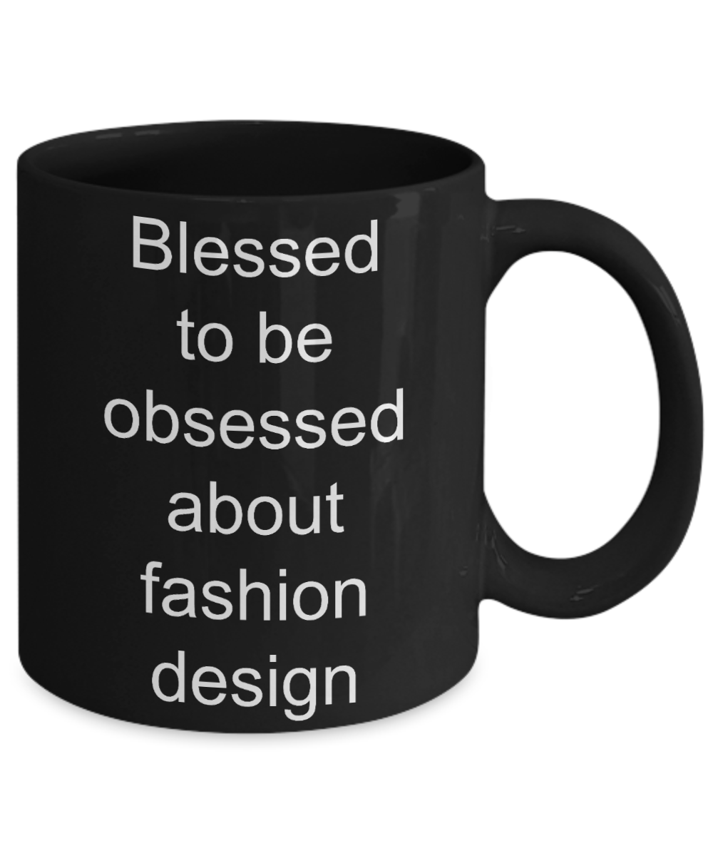 Designer Coffee mug,Blessed to be obsessed about fashion design-Black Coffee Mug 11 oz
