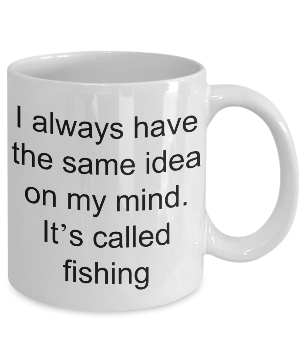 Fishing Gift Coffee mug,I always have same idea on my mind it is fishing-White Coffee Mug 11 oz