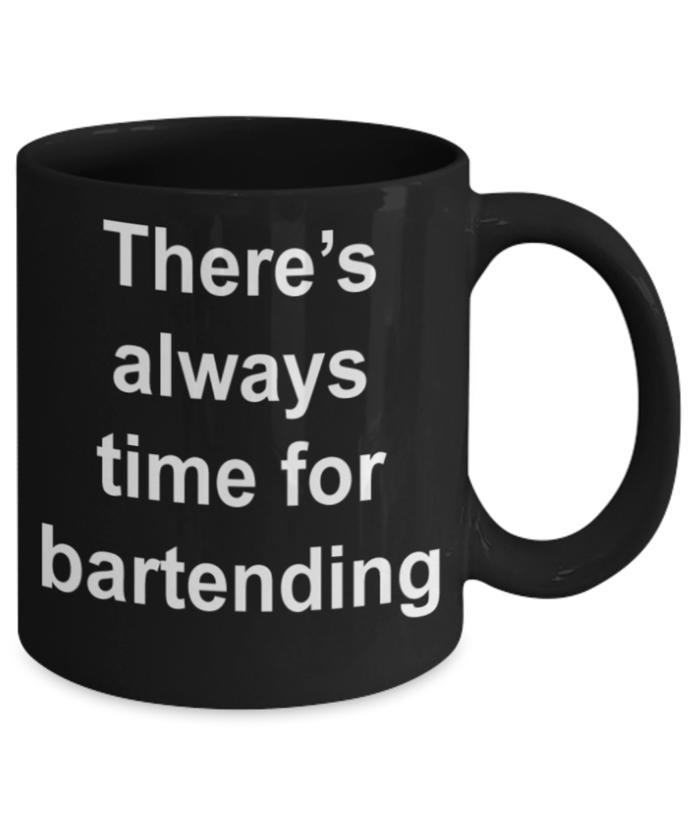 There's always time for bartending - Funny Black Porcelain Coffee Mug Cute Ceramic Cup 11 oz