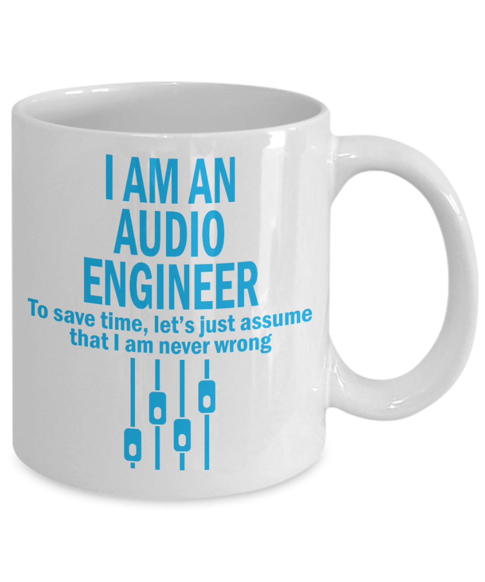 I Am An Engineer Gift Coffee Mug, I Am An Audio Engineer, I Am Never Wrong -White Porcelain Coffee Mug 11 oz For Engineer, Engineering Student, Graduate, Audio Engineer, Sound Engineer, Gift