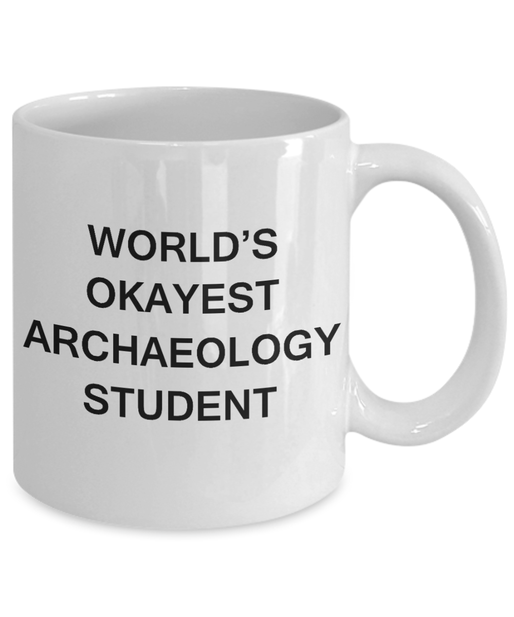 Gifts gor college students - World's Okayest Archaeology Student - Porcelain White Funny Coffee Mug & Gifts for Students 11 OZ - Funny Gifts Ideas