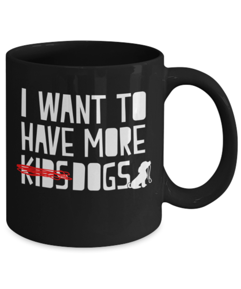 Gift gor dog lovers , I want to have more dogs - Black Coffee Mug Porcelain Tea Cup 11 oz - Great Gift