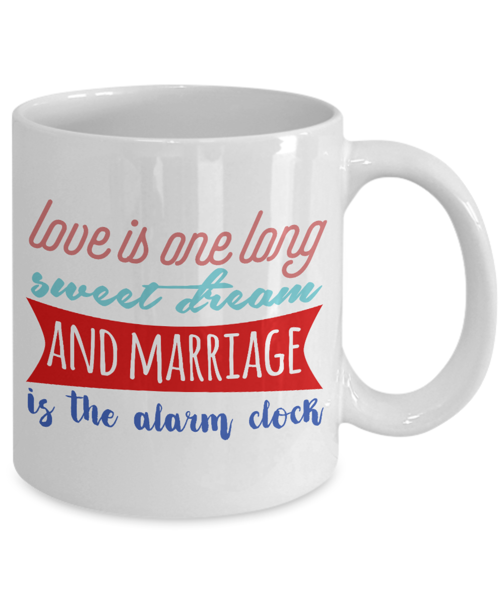 Love Is One Long Sweet Dream And Marriage Is The Alarm Clock- White Porcelain Coffee Mug 11 Oz Funny Quotes Coffee Mug