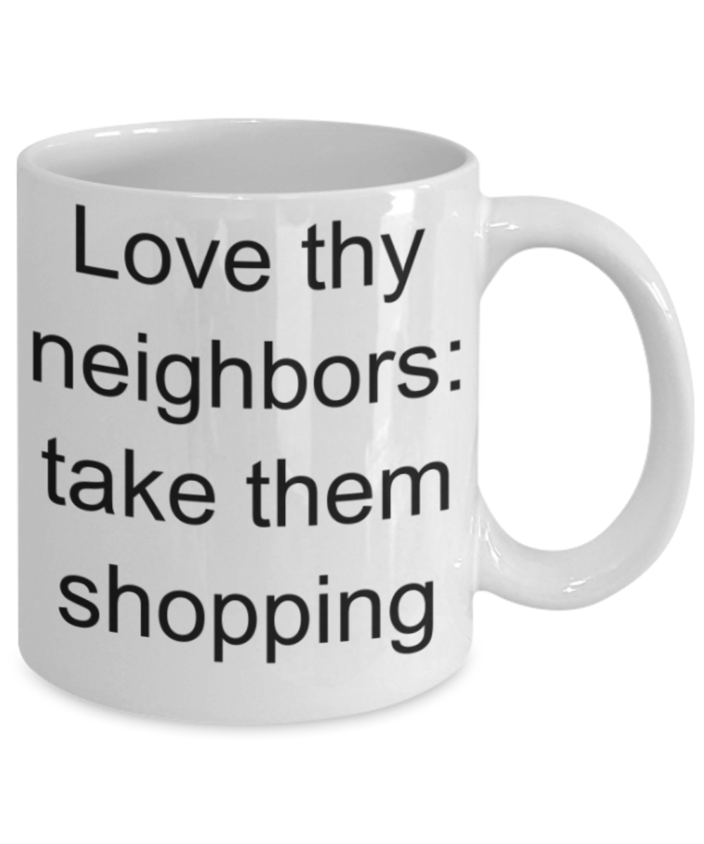 Neighbours gifts mugs, Love thy neighbours: take them shopping - Funny White Porcelain Coffee Mug Cute Ceramic Cup 11 oz