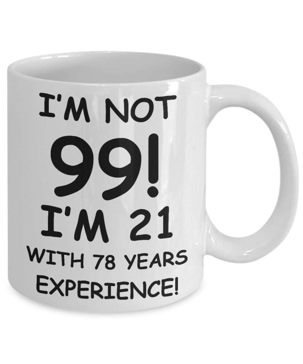 99th birthday mug gifts , I'm not 99, I'm 21 with 78 Years Experience - White Coffee Mug Tea Cup 11 oz Gift