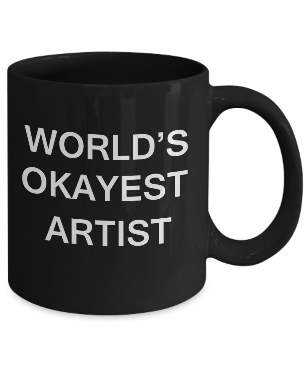 World's Okayest Artist- Porcelain Black Funny Coffee Mug & Coffee Cup Gifts 11 OZ - Funny Inspirational and sarcasm, Gifts Ideas