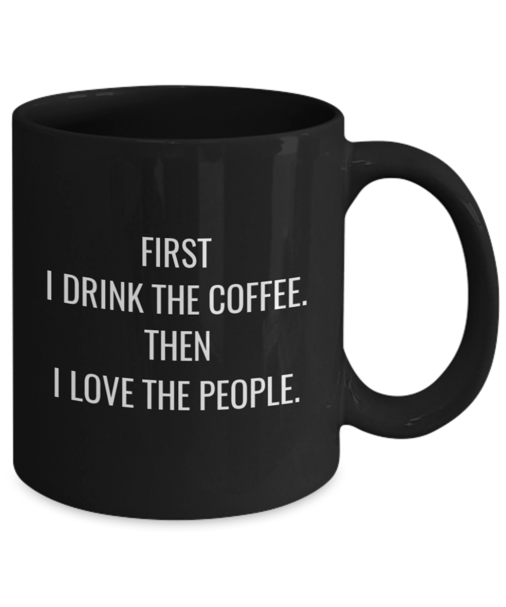 First I Drink the Coffee. Then I Love The People- Enneagram Gift, Black Coffee Mug 11 oz
