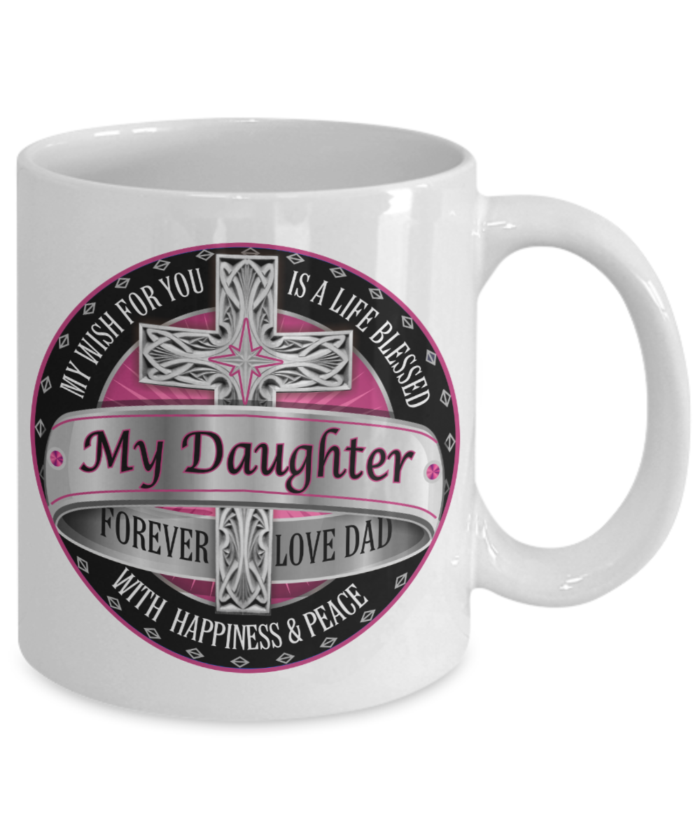 Life blessed with happiness and peace, My Daughter Forever - Funny White Porcelain Coffee Mug Cute Ceramic Cup 11 oz