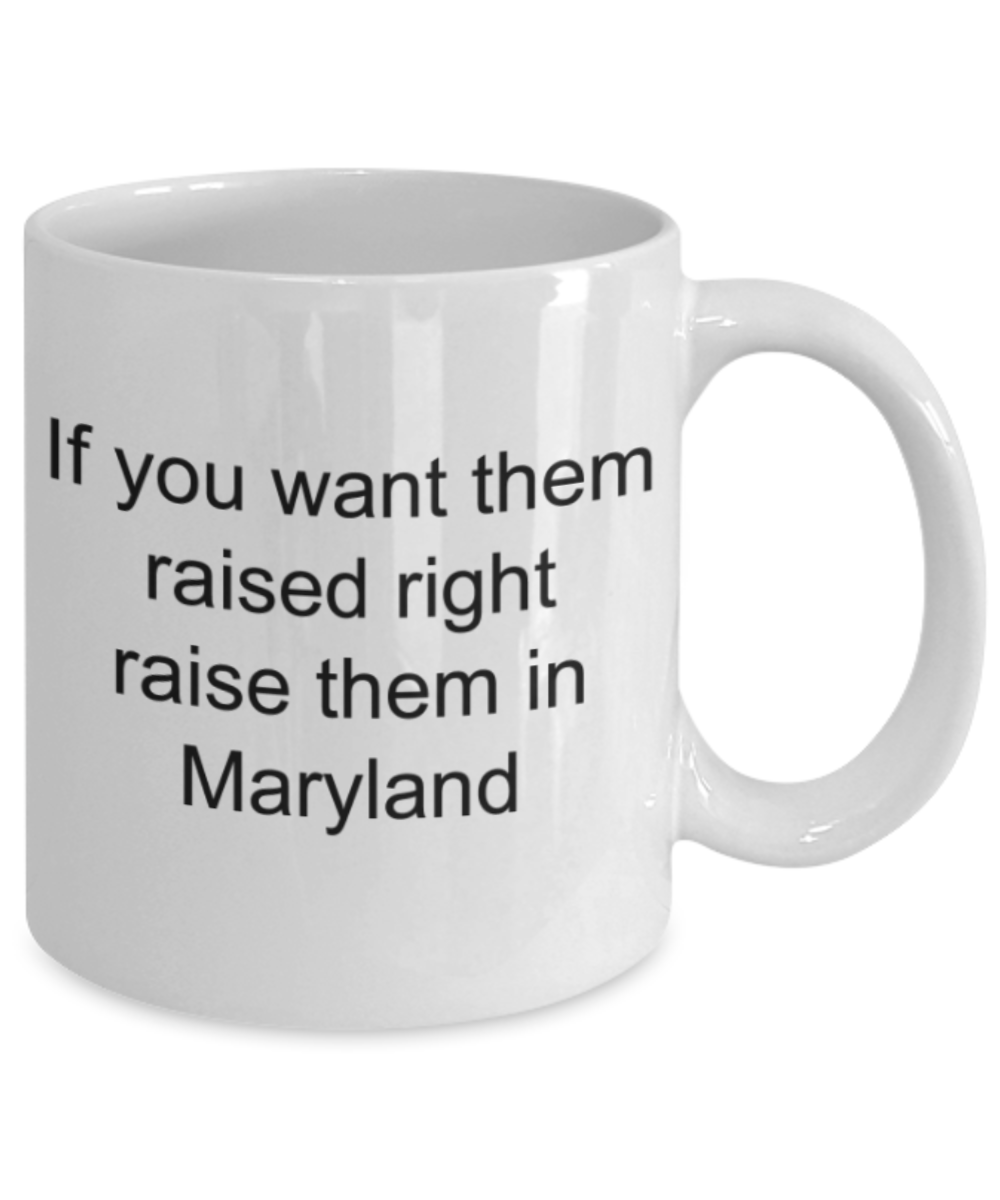 Maryland lovers gifts mugs, Raise them in Maryland - Funny White Porcelain Coffee Mug Cute Ceramic Cup 11 oz