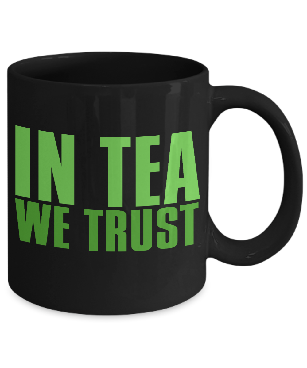 In Tea We Trust Coffee, Tea Mug, Tea Cup, Tea Lover, Tea addict Mug- Black Porcelain Coffee Mug 11 Oz Funny Quotes Coffee Mug