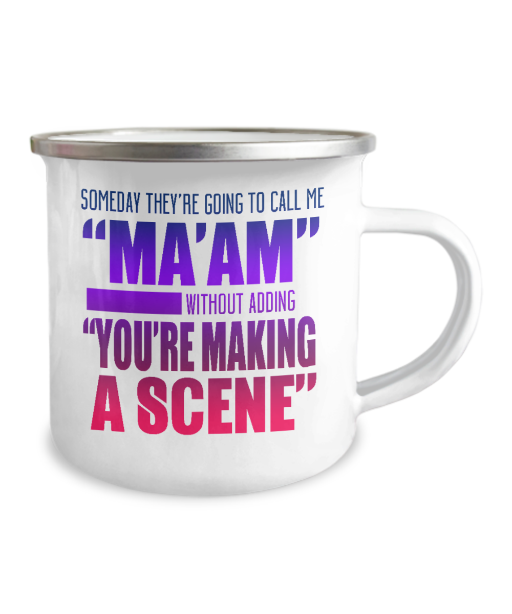 Someday They're Going To Call Me Maam Without adding You're Making A Scene-12 Oz Stainless Steel Enamel Finish White Camper Coffee Mug