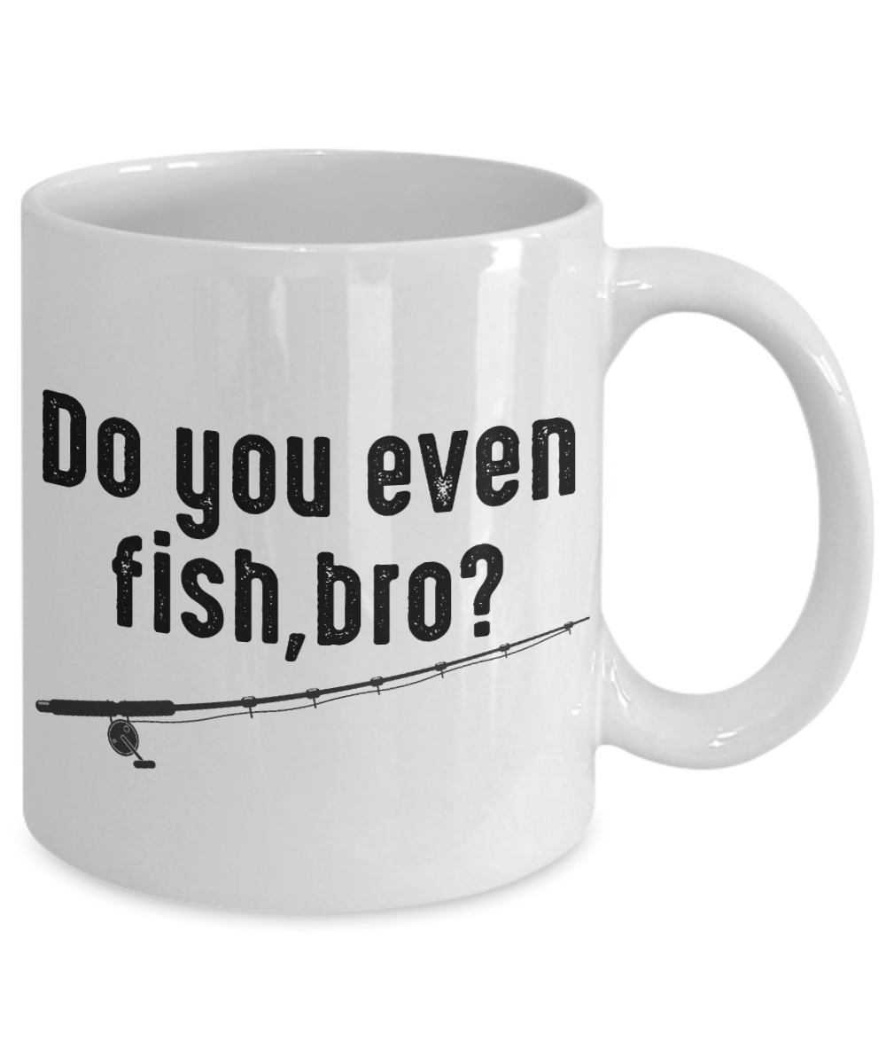 Fishing Love Coffee Mug, Do You Even Fish Bro-White Porcelain Coffee Mug 11 oz for dad, fishing, fishermen, son, Daughter
