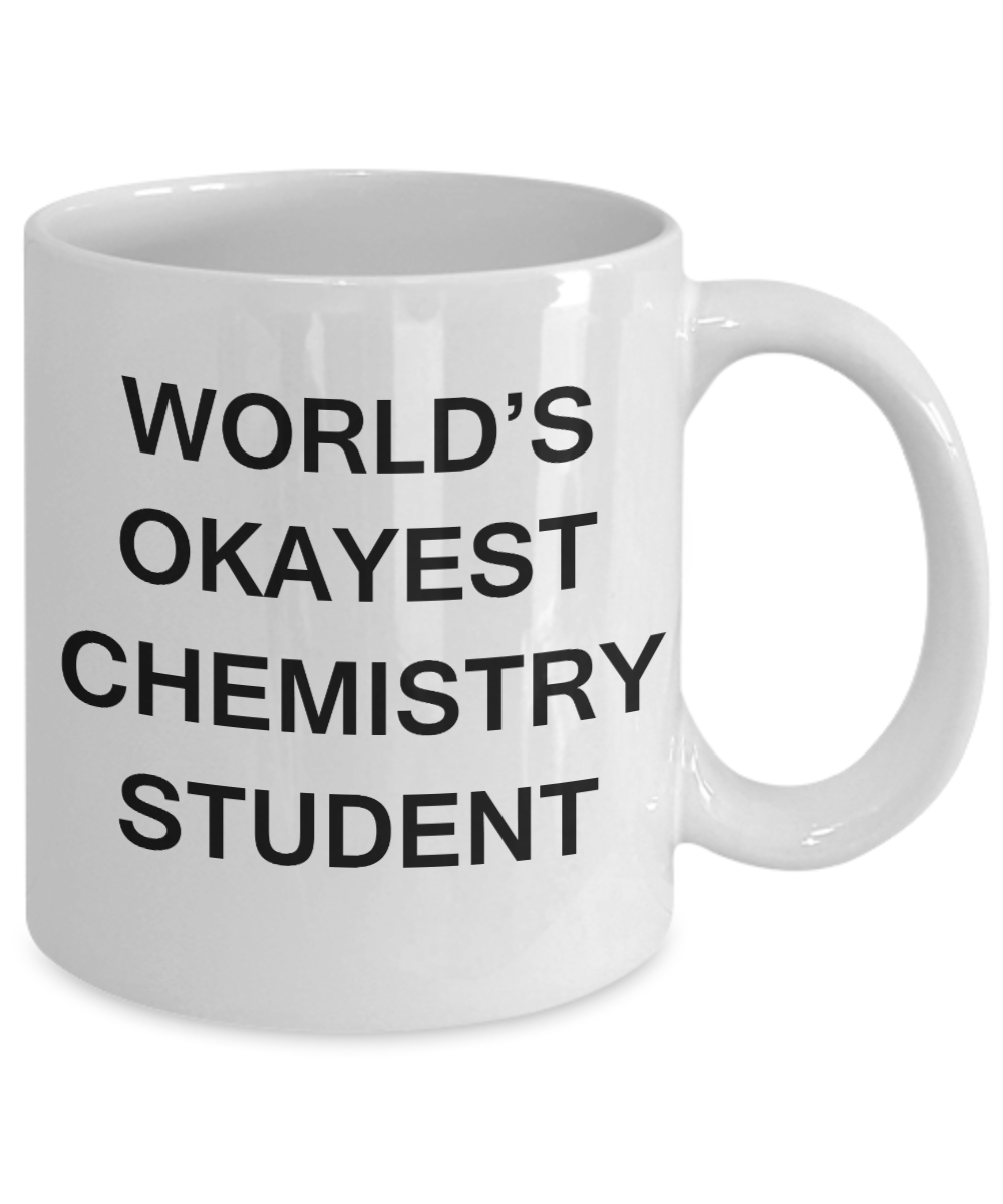 Gifts gor college students - World's Okayest Chemistry Student - Porcelain White Funny Coffee Mug & Gifts for Students 11 OZ - Funny Gifts Ideas