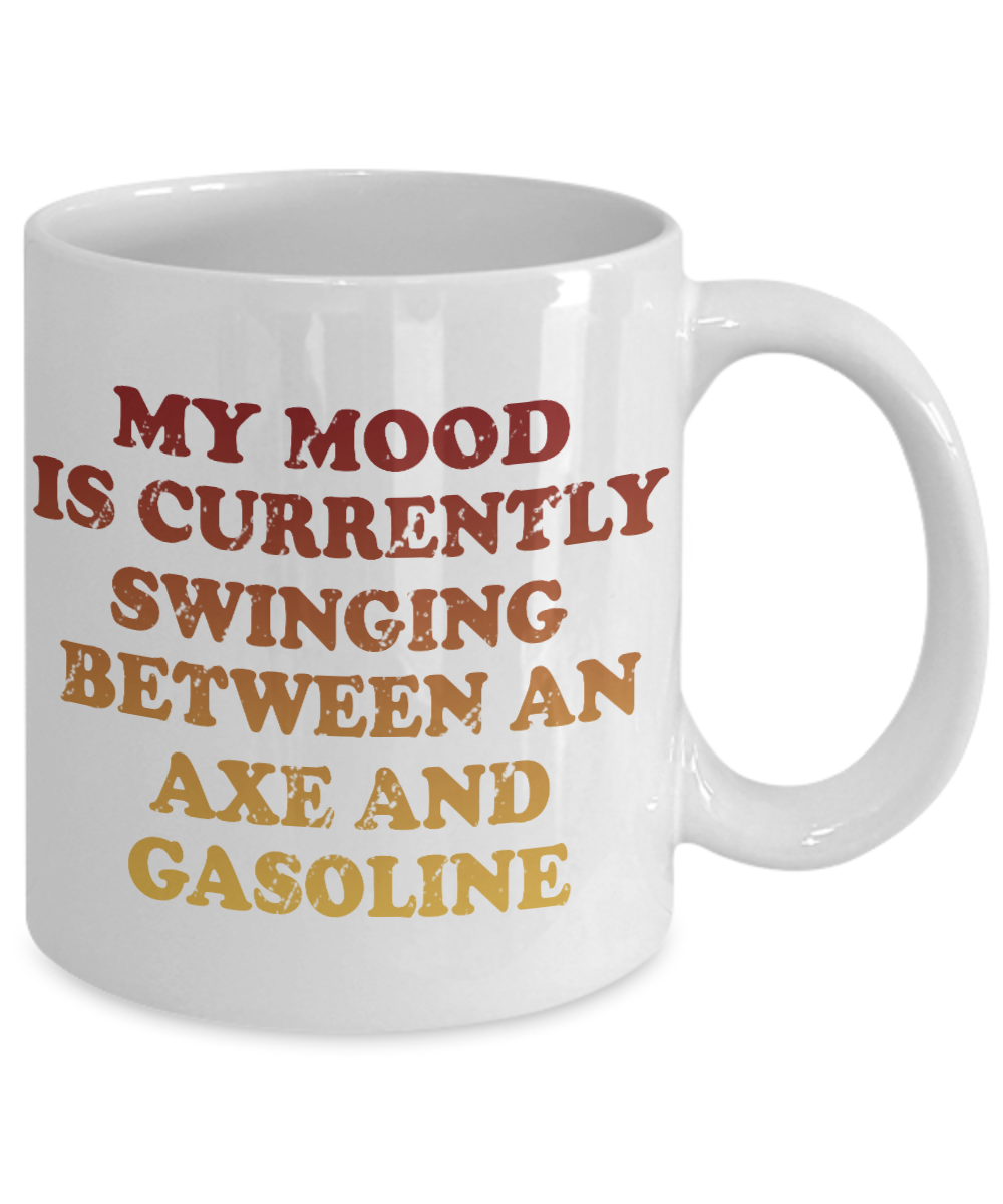 My Mood Is Currently Swinging Between An Axe And Gasoline- White Porcelain Coffee Mug 11 Oz Funny Quotes Coffee Mug