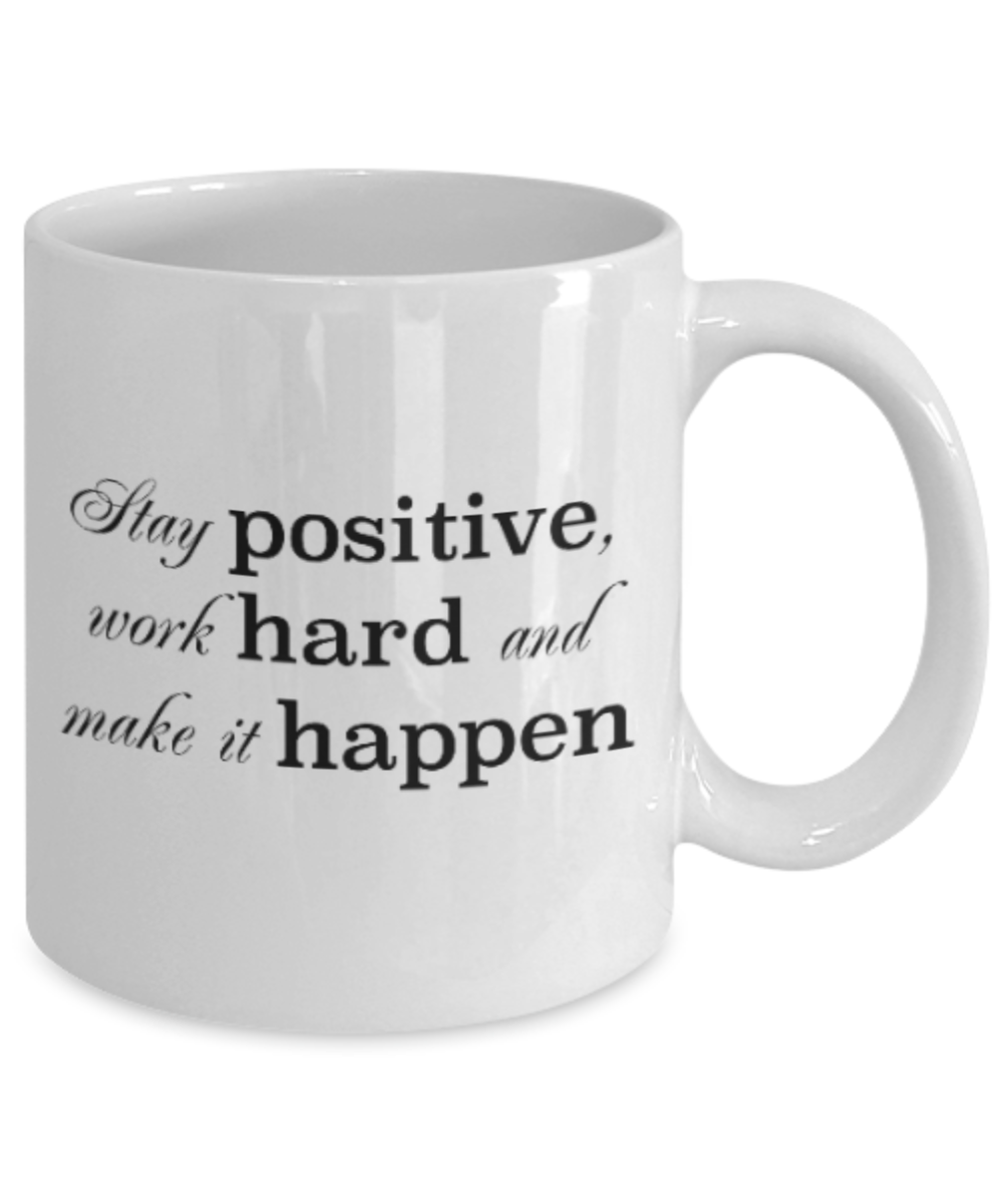 Positive mugs for women , Stay positive work hard and make it happen - White Coffee Mug Tea Cup 11 oz Gift