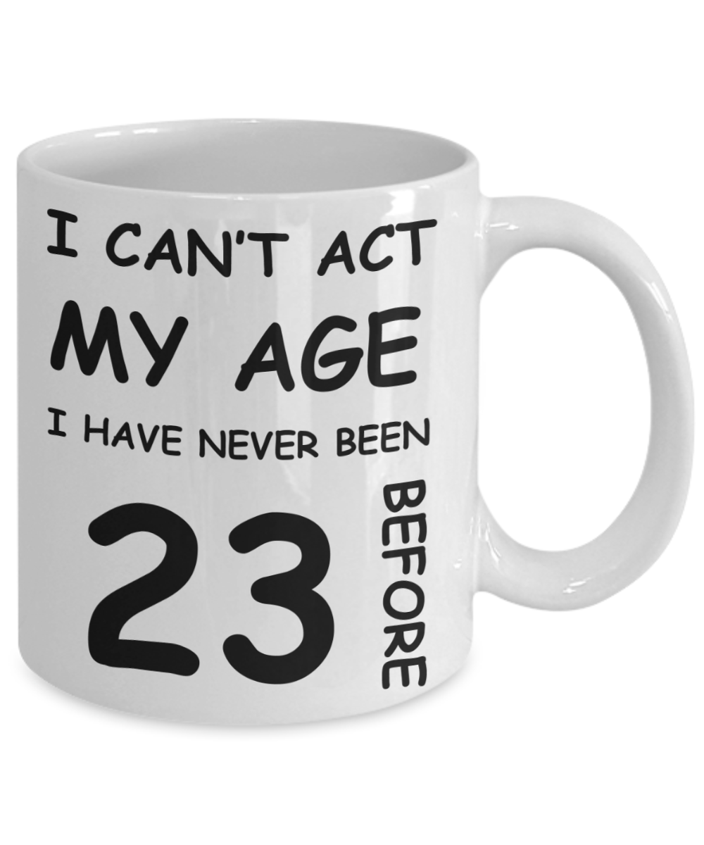 23rd Birthday Gift for Women & Men - I can't act my Age, I have never been 23 Before - Funny White Porcelain Coffee 11 oz for Grandma, Mom, Sister, Best Friend, Women, Her - Born In 1997